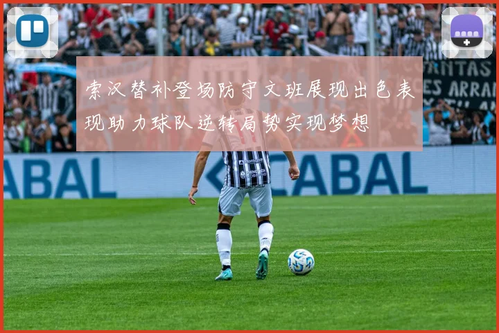 索汉替补登场防守文班展现出色表现助力球队逆转局势实现梦想