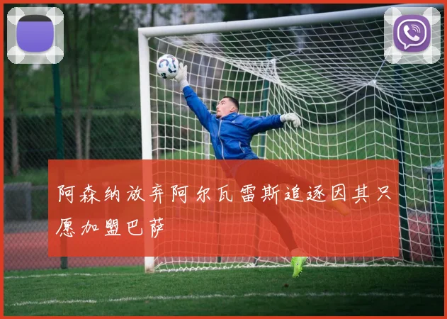 阿森纳放弃阿尔瓦雷斯追逐因其只愿加盟巴萨
