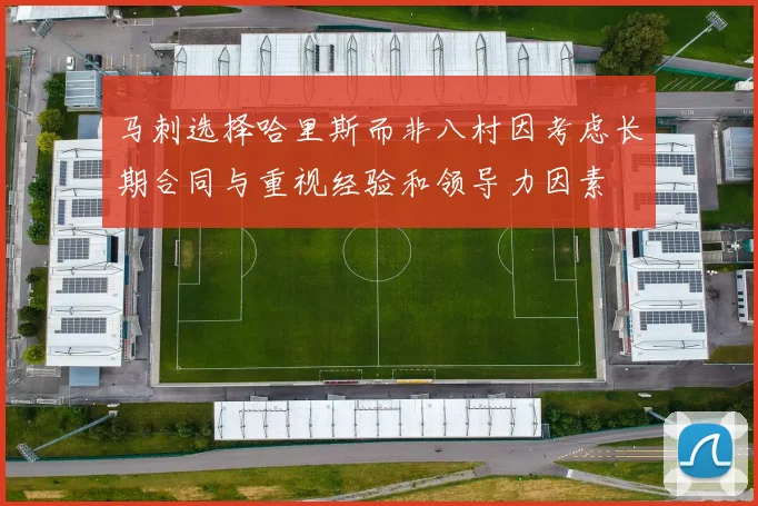 马刺选择哈里斯而非八村因考虑长期合同与重视经验和领导力因素
